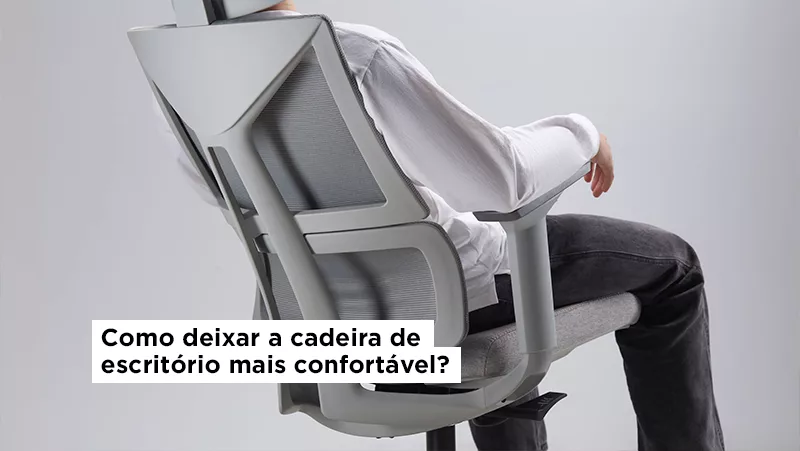 Como deixar a cadeira de escritório mais confortável?