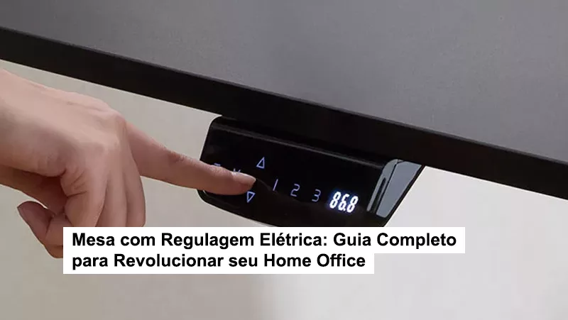 Mesa com Regulagem Elétrica: Guia Completo para Revolucionar seu Home Office